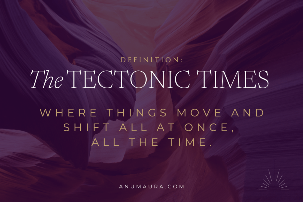 Definition The Tectonic Times: Where things move and shift all at once, all the time.